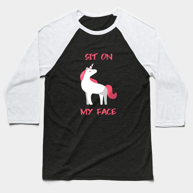 Sit On My Face Unicorn Baseball T-Shirt by Better Life Decision